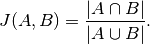 J(A, B) = \frac{|A \cap B|}{|A \cup B|}.